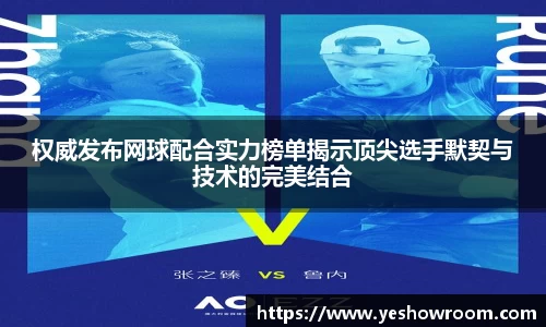 权威发布网球配合实力榜单揭示顶尖选手默契与技术的完美结合